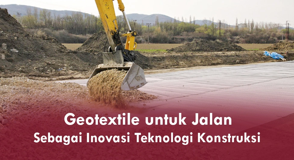 Geotextile untuk Jalan Sebagai Inovasi Teknologi Konstruksi