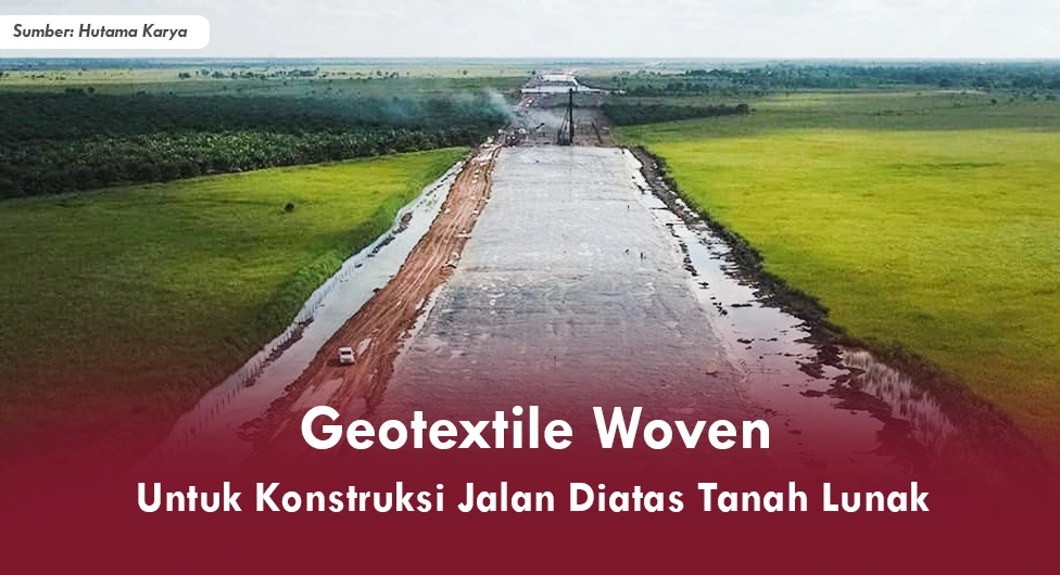 Geotextile Woven untuk Jalan Diatas Tanah Lunak