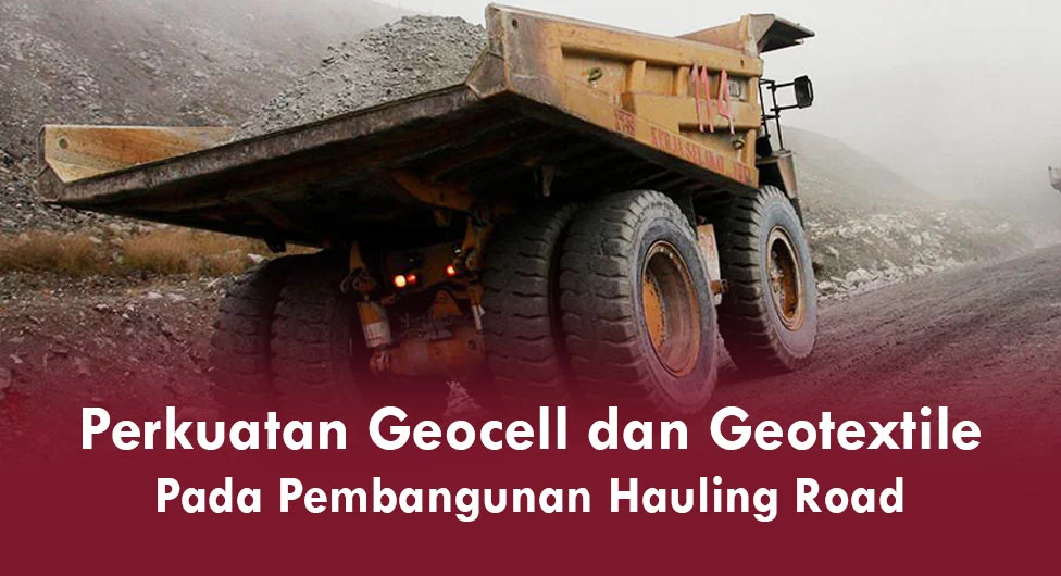 perkuatan geocell dan geotextile untuk haul road jalan akses tambang
