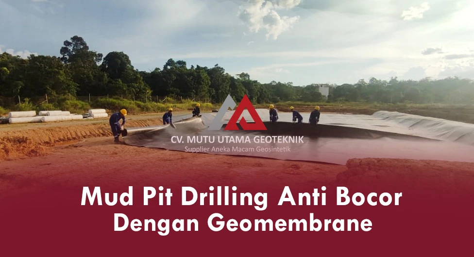 Mud Pit Drilling Anti Bocor dengan Geomembrane