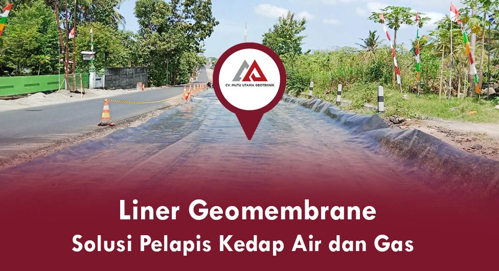 Liner Geomembrane, Solusi Pelapis Kedap Air dan Gas