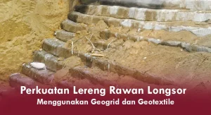 Perkuatan Lereng Rawan Longsor dengan Geogrid dan Geotextile