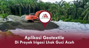 Penggunan Geotextile Pada Proyek Irigasi Lhok Guci Aceh