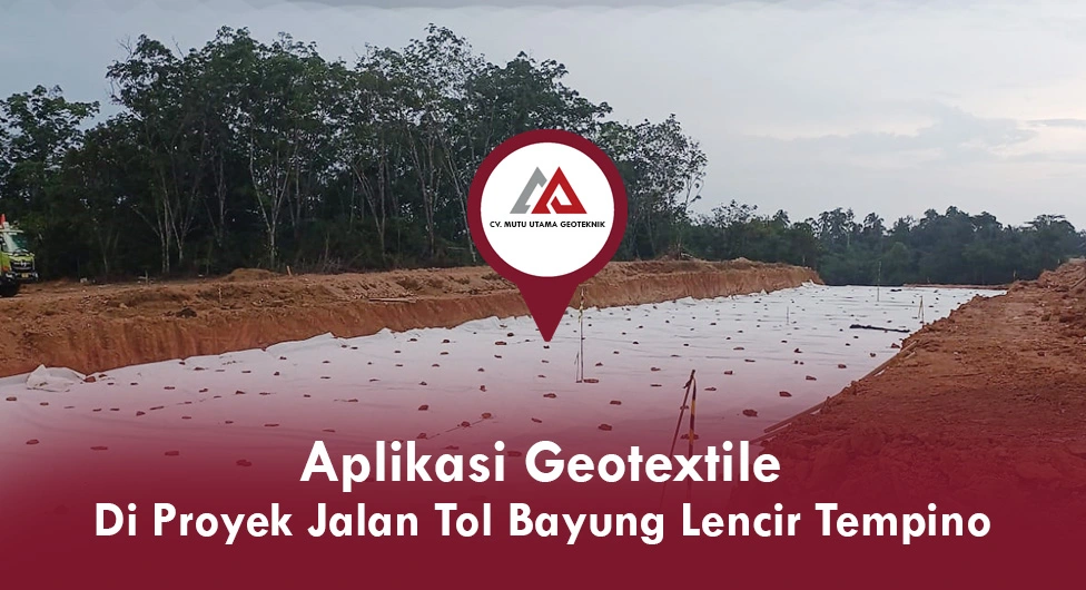 Aplikasi Geotextile di Proyek Jalan Tol Bayung Lencir Tempino