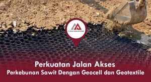 Perkuatan Jalan Akses Perkebunan Sawit Dengan Geocell dan Geotextile