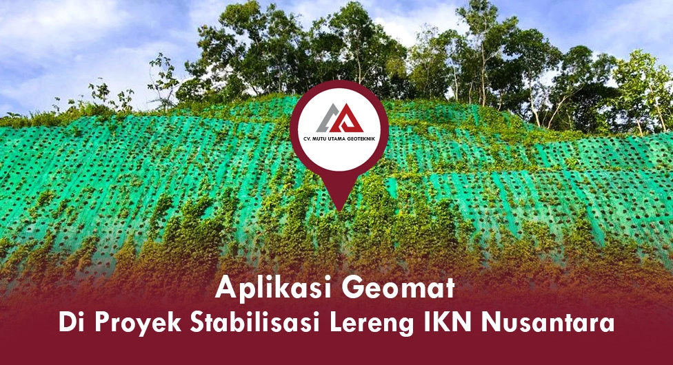 Aplikasi Geomat di Proyek Stabilisasi Lereng IKN Nusantara