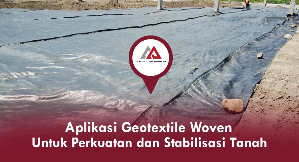Aplikasi Geotextile Woven untuk Perkuatan dan Stabilisasi Tanah