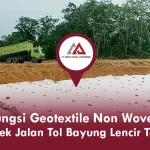 Fungsi Geotextile Non Woven di Proyek Jalan Tol Bayung Lencir Tempino