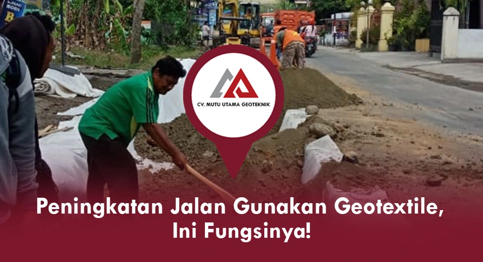 Peningkatan Jalan Gunakan Geotextile, Ini Fungsinya!