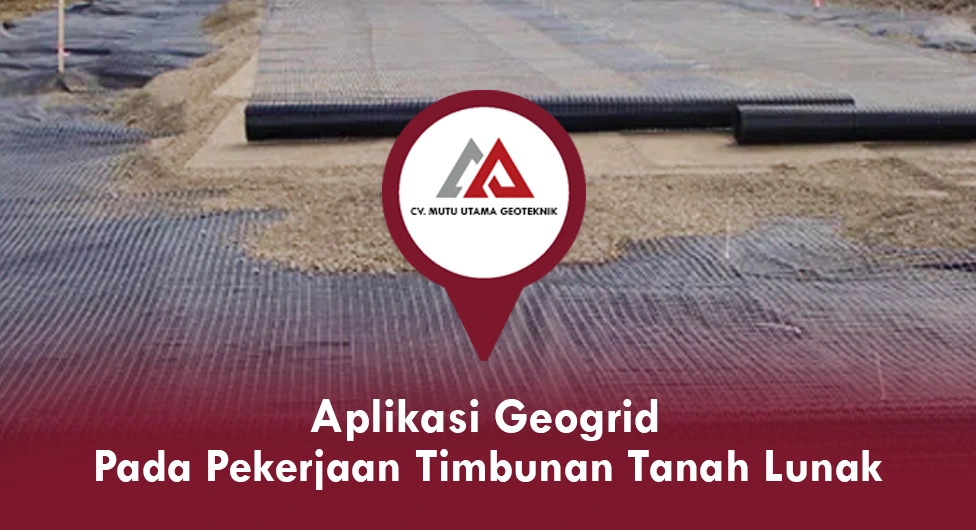 Aplikasi Geogrid Pada Pekerjaan Timbunan Tanah Lunak untuk Penulangan dan Perkuatan Material Pengurukan Diatas Tanah Dasar (Subgrade).