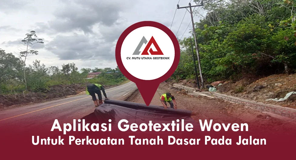 Aplikasi Geotextile Woven untuk Perkuatan Tanah Dasar Pada Jalan