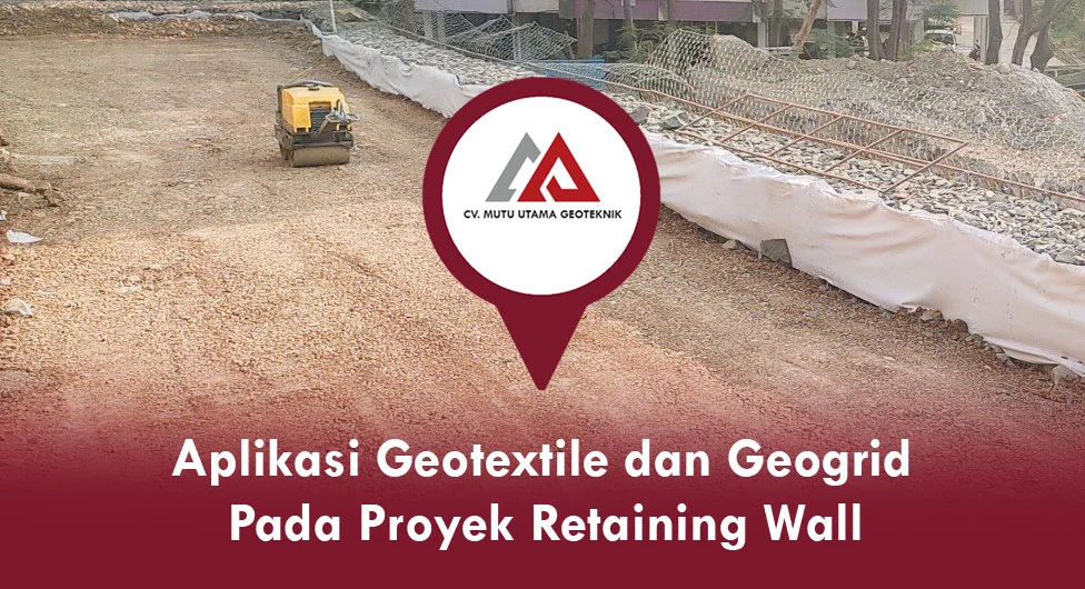 Aplikasi Geotextile dan Geogrid Pada Proyek Retaining Wall