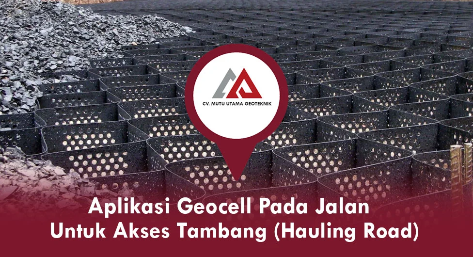 Aplikasi Geocell untuk Perkuatan Jalan Akses Tambang (Hauling Road)