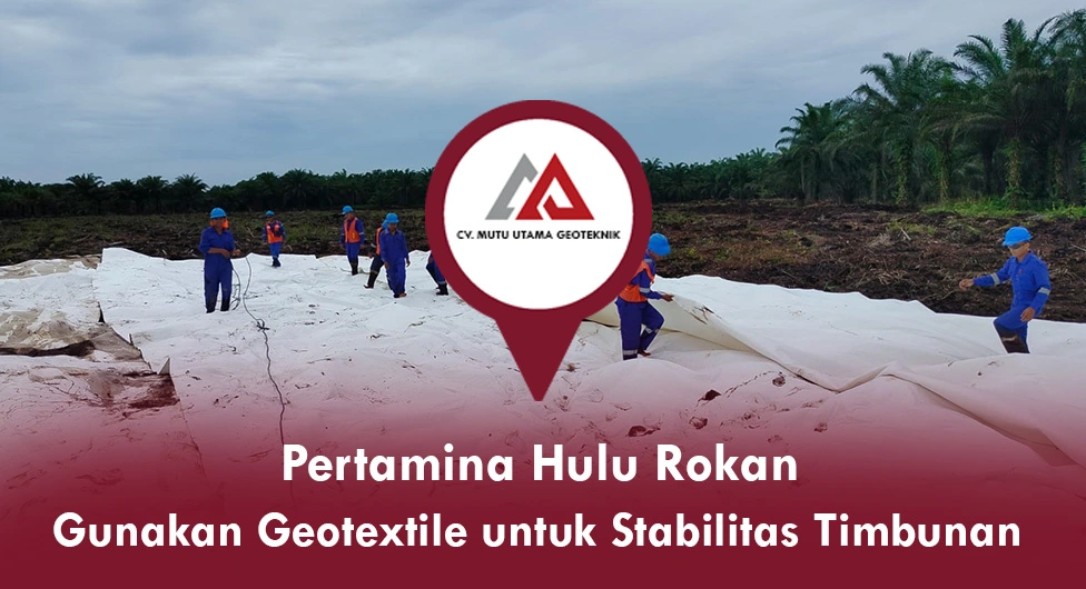 Pertamina Hulu Rokan Gunakan Geotextile untuk Stabilitas Timbunan