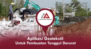 Aplikasi Geotekstil untuk Pembuatan Tanggul Darurat