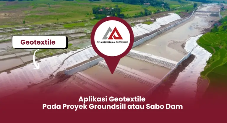 Aplikasi Geotextile Pada Proyek Groundsill atau Sabo Dam
