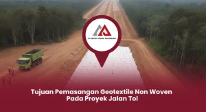 Tujuan Pemasangan Geotextile Non Woven Pada Proyek Jalan Tol