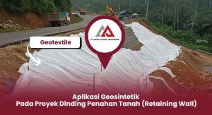 Aplikasi Geosintetik Pada Proyek Dinding Penahan Tanah (Retaining Wall)