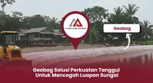 Geobag Solusi Perkuatan Tanggul untuk Mencegah Luapan Sungai