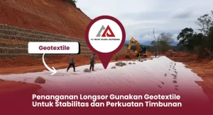 Penanganan Longsor Gunakan Geotextile untuk Stabilitas dan Perkuatan Timbunan