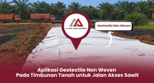 Aplikasi Geotextile Non Woven Pada Timbunan Tanah untuk Jalan Akses Sawit