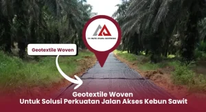 Geotextile Woven untuk Solusi Perkuatan Jalan Akses Kebun Sawit