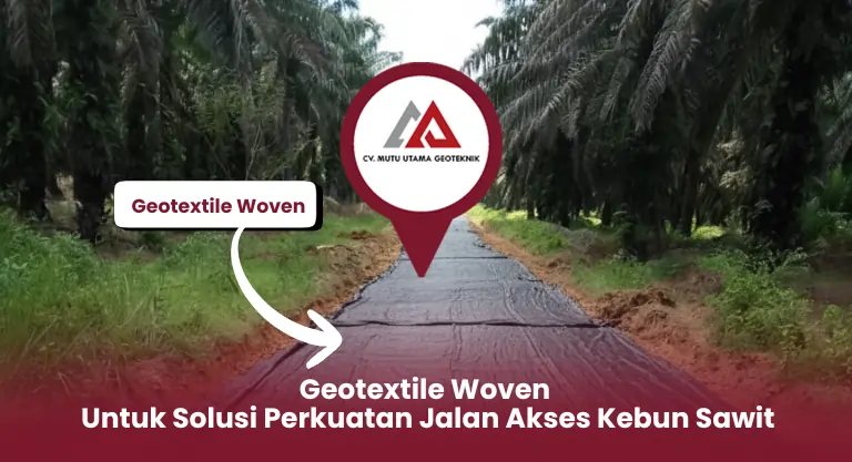 Geotextile Woven untuk Solusi Perkuatan Jalan Akses Kebun Sawit