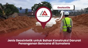 Jenis Geosintetik untuk Bahan Konstruksi Darurat Penanganan Bencana di Sumatera