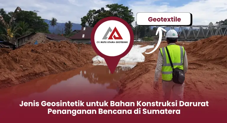 Jenis Geosintetik untuk Bahan Konstruksi Darurat Penanganan Bencana di Sumatera