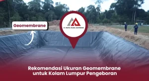 Rekomendasi Ukuran Geomembrane untuk Kolam Lumpur Pengeboran