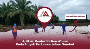 Aplikasi Geotextile Non Woven Pada Proyek Timbunan Lahan Gambut
