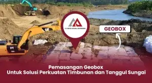 Pemasangan Geobox untuk Solusi Perkuatan Timbunan dan Tanggul Sungai