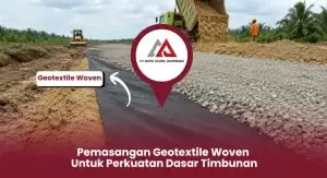 Pemasangan Geotextile Woven untuk Perkuatan Dasar Timbunan