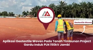 Aplikasi Geotextile Woven Pada Tanah Timbunan Project Gardu Induk PLN 150kV Jambi