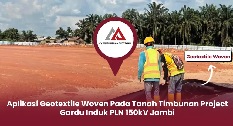 Aplikasi Geotextile Woven Pada Tanah Timbunan Project Gardu Induk PLN 150kV Jambi