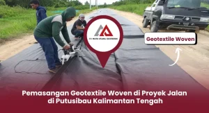 Pemasangan Geotextile Woven di Proyek Jalan Putusibau Kalimantan Tengah