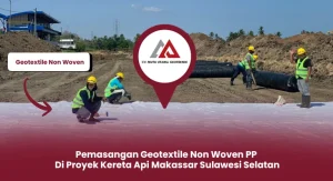 Pemasangan Geotextile Non Woven PP di Proyek Kereta Api Makassar