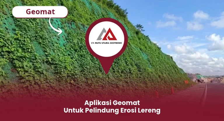Aplikasi Geomat untuk Pelindung Erosi Lereng sebagai penahan erosi yang efektif melindungi lereng dan mempercepat pertumbuhan vegetasi untuk mencegah longsor.